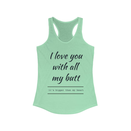 Funny Women's Racerback Tank - I Love You With All My Butt