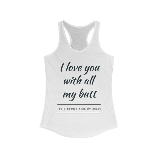 Funny Women's Racerback Tank - I Love You With All My Butt